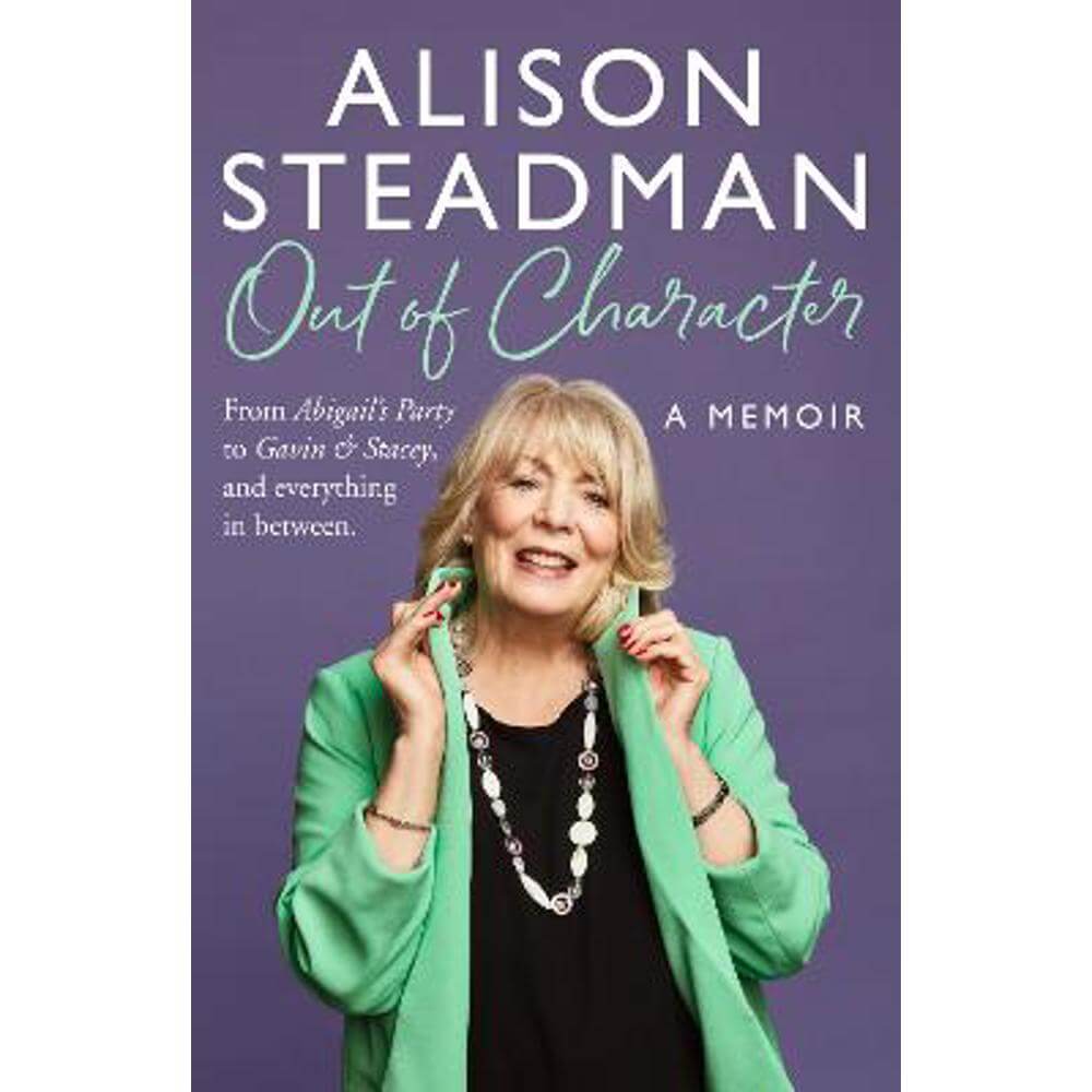 Out of Character: From Abigail's Party to Gavin and Stacey, and everything in between (Hardback) - Alison Steadman